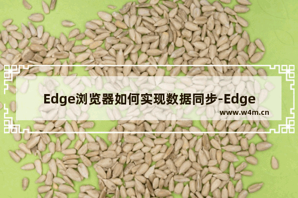 Edge浏览器如何实现数据同步-Edge浏览器实现数据同步的方法