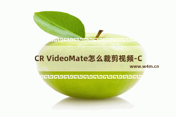 CR VideoMate怎么裁剪视频-CR VideoMate裁剪视频的方法