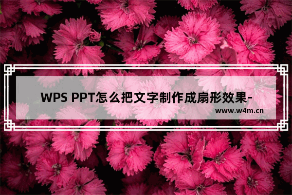 WPS PPT怎么把文字制作成扇形效果-WPS PPT把文字制作成扇形效果的方法