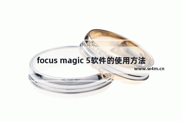 focus magic 5软件的使用方法-focus magic 5软件怎么使用