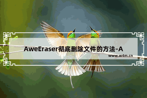 AweEraser彻底删除文件的方法-AweEraser如何彻底删除文件