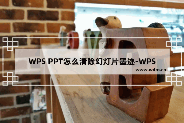 WPS PPT怎么清除幻灯片墨迹-WPS PPT清除幻灯片墨迹的方法