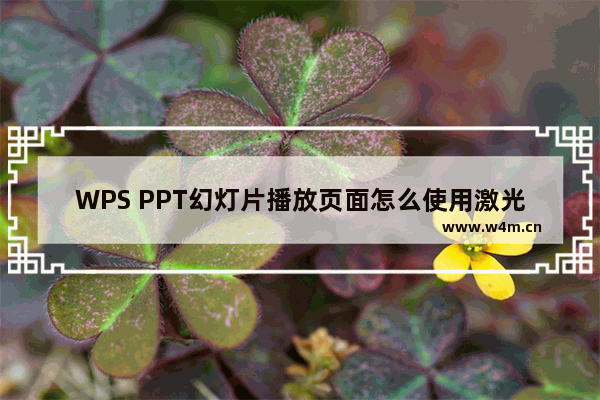 WPS PPT幻灯片播放页面怎么使用激光笔-WPS PPT幻灯片播放页面使用激光笔的方法