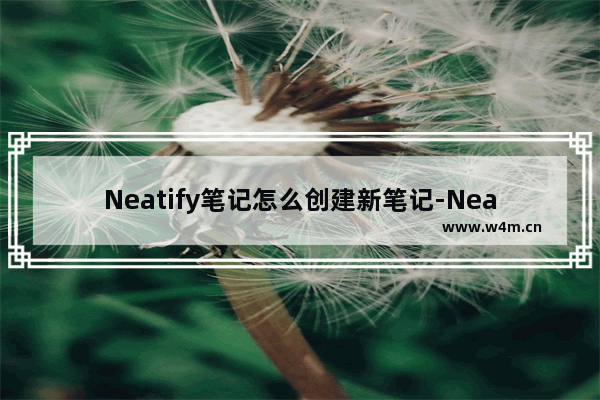 Neatify笔记怎么创建新笔记-Neatify笔记创建新笔记的方法