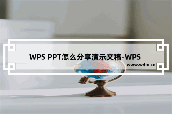 WPS PPT怎么分享演示文稿-WPS PPT分享演示文稿的方法