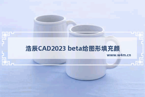 浩辰CAD2023 beta给图形填充颜色的方法-浩辰CAD2023 beta怎么给图形填充颜色