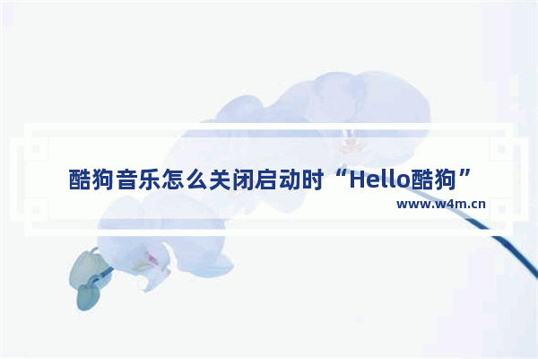 酷狗音乐怎么关闭启动时“Hello酷狗”提示音-酷狗音乐关闭启动时“Hello酷狗”提示音的方法