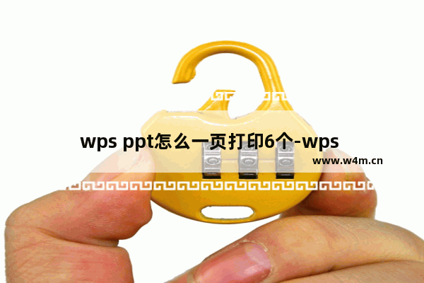 wps ppt怎么一页打印6个-wps ppt一页打印6个的方法