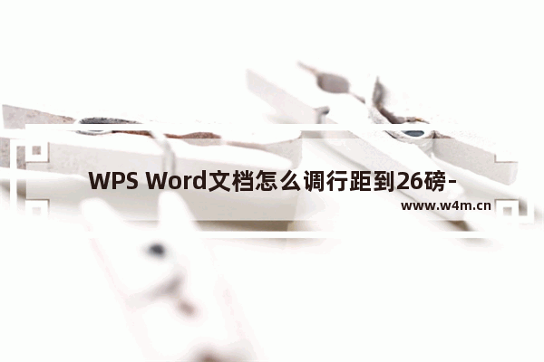 WPS Word文档怎么调行距到26磅-WPS Word文档调行距到26磅方法