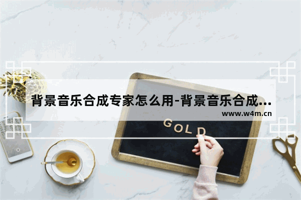 背景音乐合成专家怎么用-背景音乐合成专家使用方法