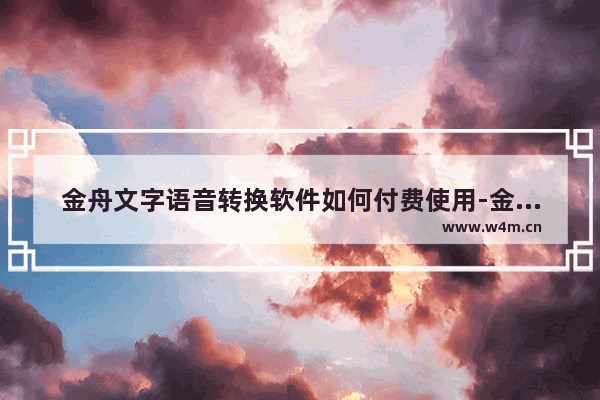 金舟文字语音转换软件如何付费使用-金舟文字语音转换软件付费使用方法