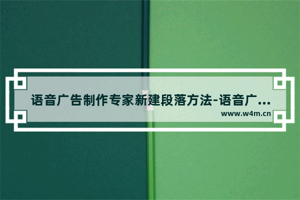 语音广告制作专家新建段落方法-语音广告制作专家如何新建段落