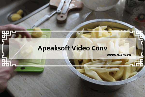 Apeaksoft Video Converter Ultimate转换视频格式方法-Apeaksoft Video Converter Ultimate如何转换视频格式