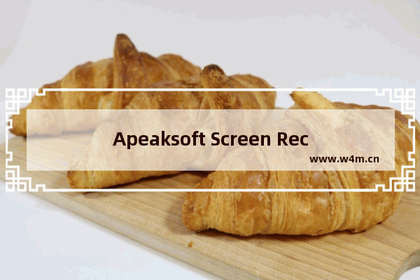 Apeaksoft Screen Recorder录制音频的方法-Apeaksoft Screen Recorder如何录制音频