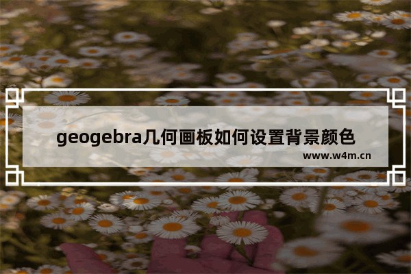 geogebra几何画板如何设置背景颜色-geogebra几何画板设置背景颜色的方法