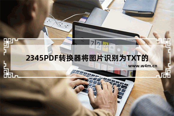 2345PDF转换器将图片识别为TXT的方法-2345PDF转换器怎么将图片识别为TXT