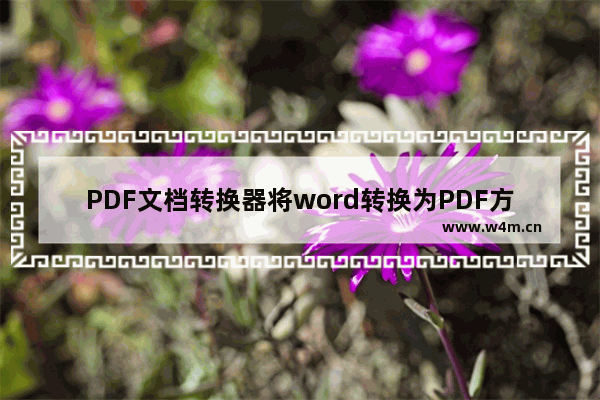 PDF文档转换器将word转换为PDF方法-PDF文档转换器如何将word转换为PDF