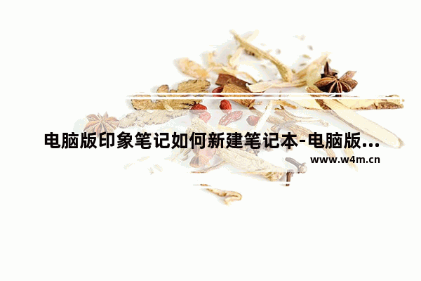 电脑版印象笔记如何新建笔记本-电脑版印象笔记新建笔记本的方法