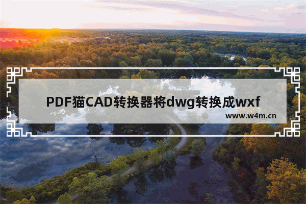 PDF猫CAD转换器将dwg转换成wxf格式方法-PDF猫CAD转换器如何将dwg转换成wxf格式