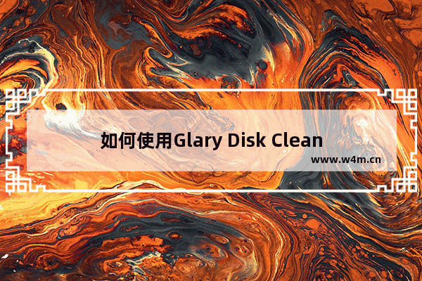 如何使用Glary Disk Cleaner清理磁盘不重要的数据-使用Glary Disk Cleaner清理磁盘数据的方法