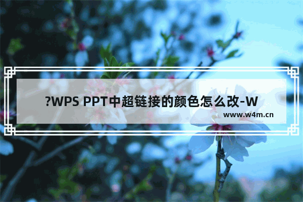 ?WPS PPT中超链接的颜色怎么改-WPS演示文稿调整超链接颜色的方法教程