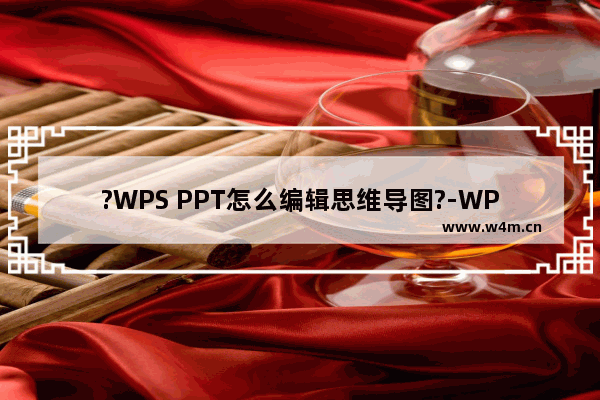 ?WPS PPT怎么编辑思维导图?-WPS演示电脑版编辑思维导图的方法教程