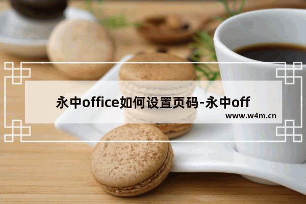 永中office如何设置页码-永中office给文档添加页码的方法