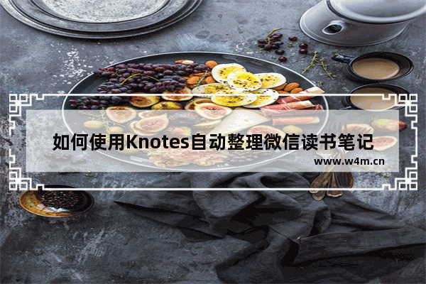 如何使用Knotes自动整理微信读书笔记-使用Knotes自动整理微信读书笔记的方法