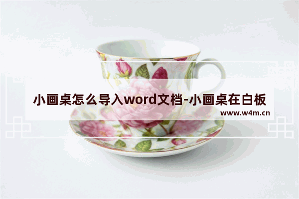 小画桌怎么导入word文档-小画桌在白板上导入本地文件的方法