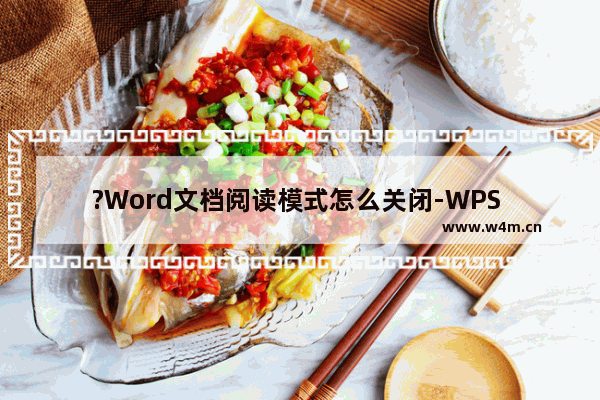 ?Word文档阅读模式怎么关闭-WPS Word退出阅读版式的方法教程