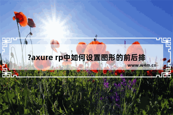 ?axure rp中如何设置图形的前后排列顺序-axure rp调整元件的显示层级的方法教程