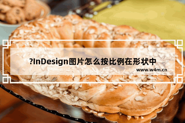 ?InDesign图片怎么按比例在形状中显示-?InDesign图片按比例在形状中显示的方法