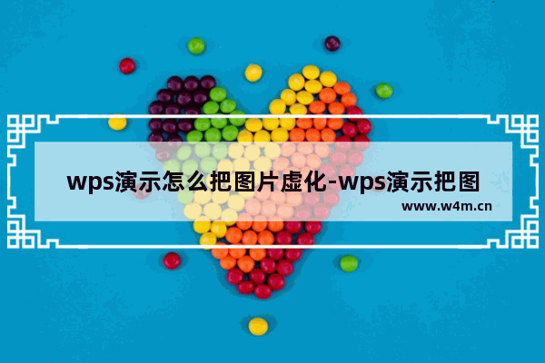 wps演示怎么把图片虚化-wps演示把图片虚化的方法