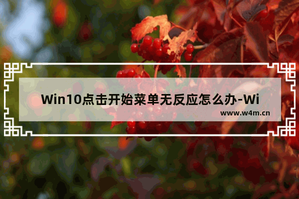 Win10点击开始菜单无反应怎么办-Win10开始菜单打不开的解决方法