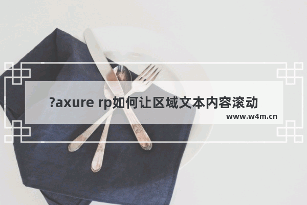 ?axure rp如何让区域文本内容滚动-Axure RP制作滚动条的方法教程