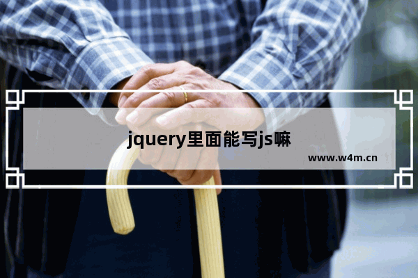 jquery里面能写js嘛