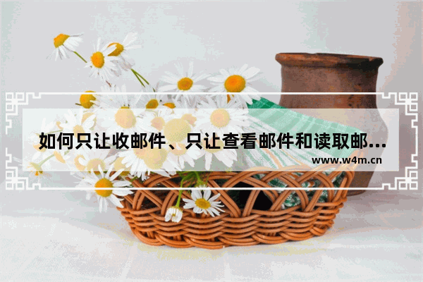 如何只让收邮件、只让查看邮件和读取邮件内容而禁止发邮件、禁止发送邮件附件