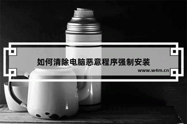 如何清除电脑恶意程序强制安装