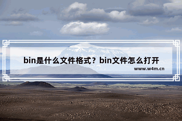 bin是什么文件格式？bin文件怎么打开？