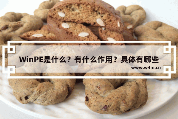 WinPE是什么？有什么作用？具体有哪些功能？