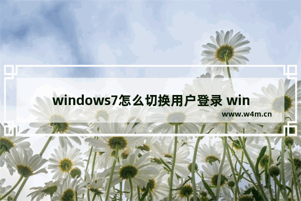 windows7怎么切换用户登录 windows7如何切换用户登录