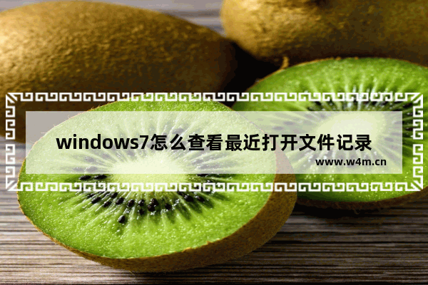 windows7怎么查看最近打开文件记录 windows7查看最近打开文件记录方法