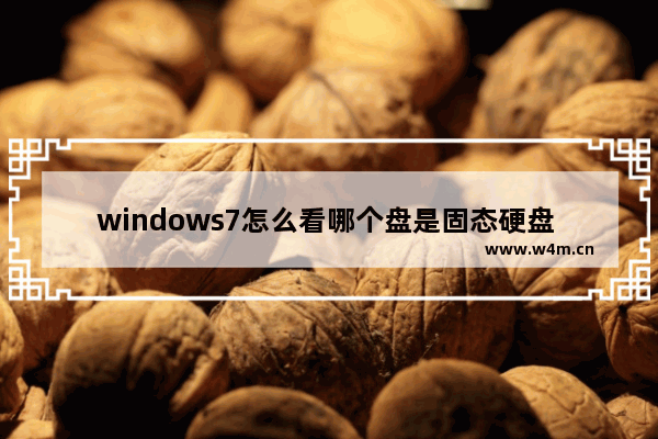 windows7怎么看哪个盘是固态硬盘 windows7如何看哪个盘是固态硬盘