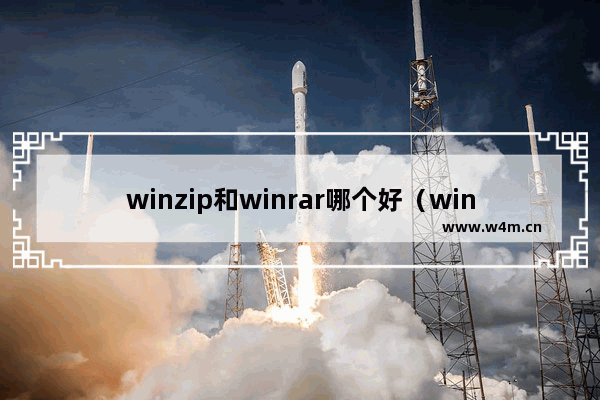 winzip和winrar哪个好（winrar解压软件的正确步骤）