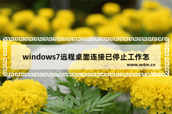 windows7远程桌面连接已停止工作怎么办 windows7远程桌面连接已停止工作解决方法