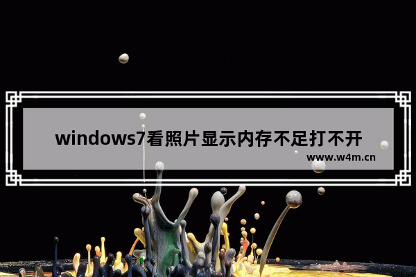 windows7看照片显示内存不足打不开怎么办 windows7看照片显示内存不足解决方法