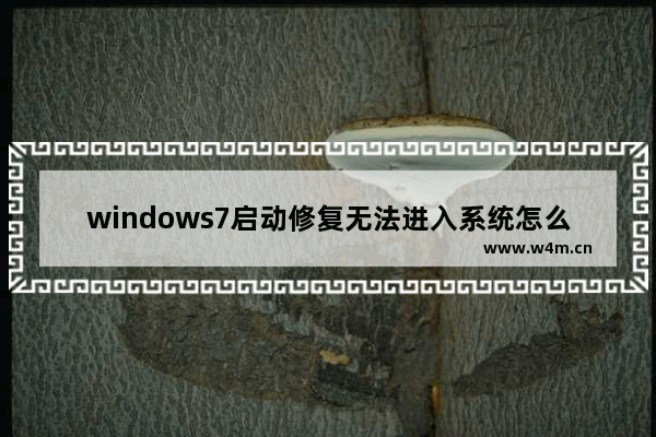 windows7启动修复无法进入系统怎么办 windows7启动修复无法进入系统解决方法