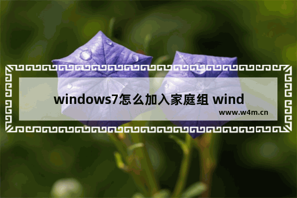 windows7怎么加入家庭组 windows7如何加入家庭组