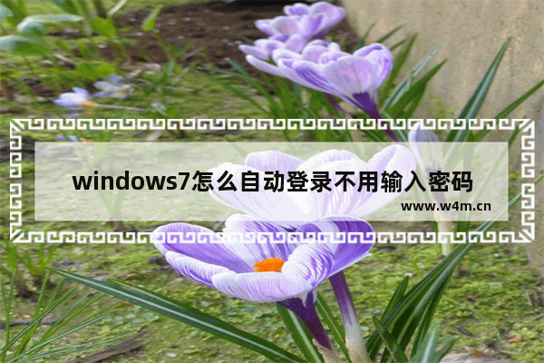 windows7怎么自动登录不用输入密码 windows7自动登录不用输入密码方法