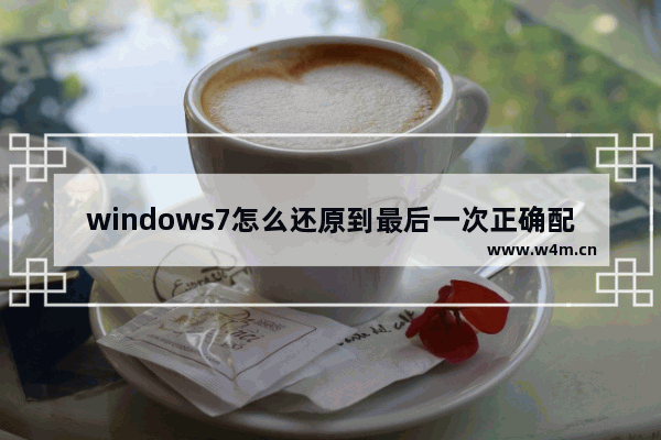 windows7怎么还原到最后一次正确配置 windows7还原到最后一次正确配置方法